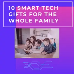 10 Smart Tech Gifts for the Whole Family