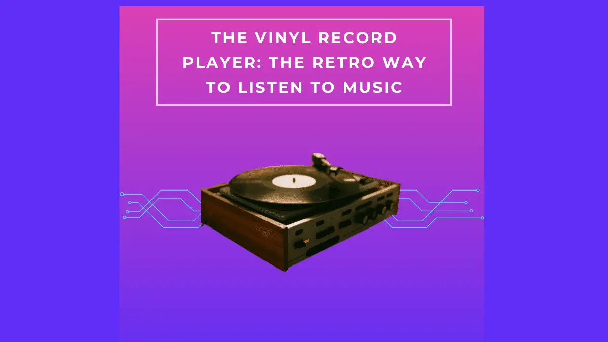 The Vinyl Record Player: The Retro Way to Listen to Music