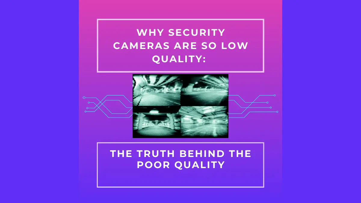 Why Security Cameras Are So Low Quality: The Truth Behind the Poor Quality