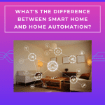 What's the Difference Between Smart Home and Home Automation?