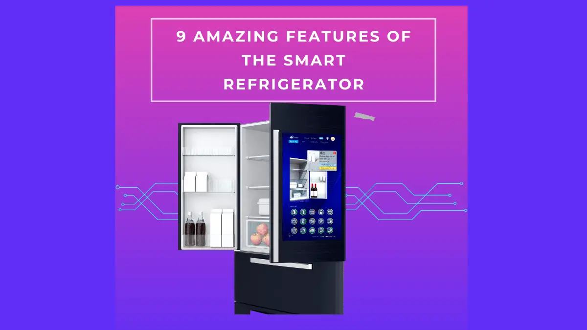 9 Amazing Features of the Smart Refrigerator