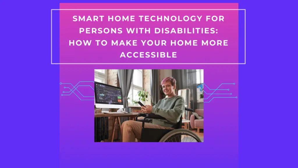 Smart Home Technology for Persons with Disabilities: How to Make Your Home More Accessible